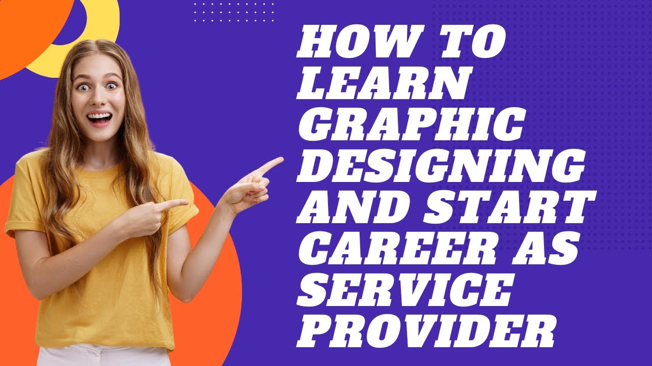 How To Learn Graphic Designing And Start Career As Service provider