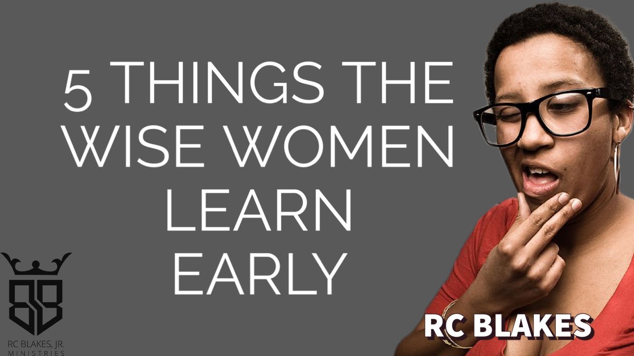 FIVE THINGS WISE WOMEN LEARN EARLY Impromptu discussion by RC Blakes