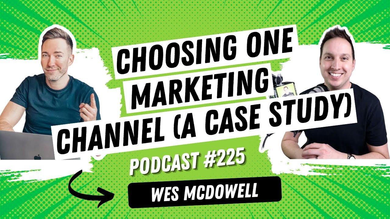 Choosing ONE Marketing Channel (A Case Study) with Wes McDowell