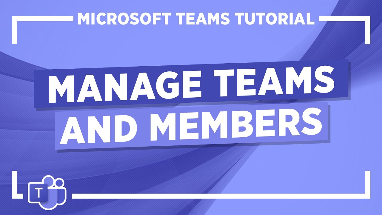 Microsoft Teams Tutorial: Manage Teams and Members