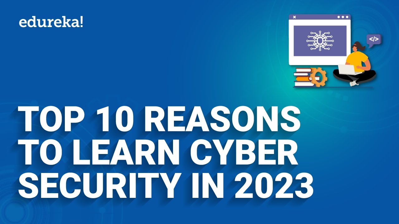 Top 10 Reasons To Learn Cybersecurity In 2023 | Why Cybersecurity Is ...