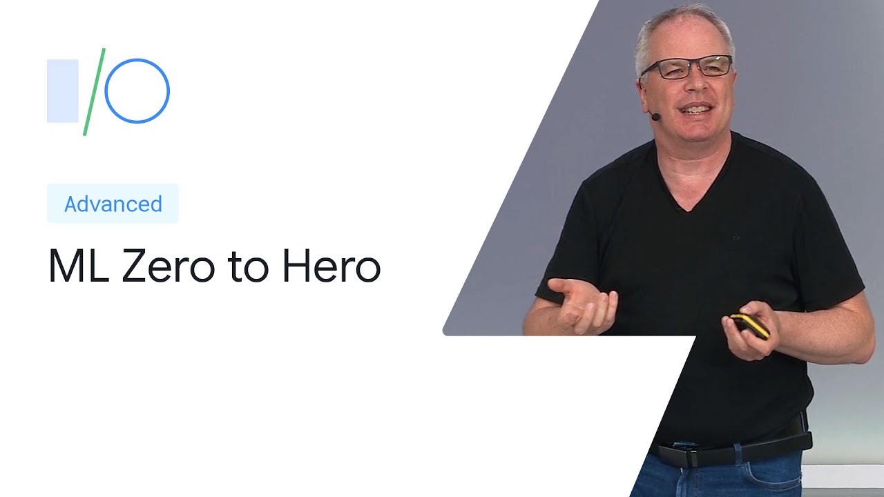 Machine Learning Zero to Hero (Google I/O’19)