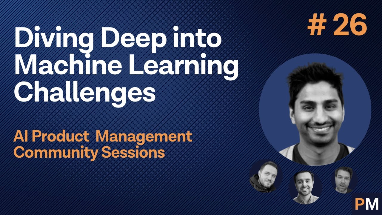 Diving Deep into Machine Learning Challenges – AI PM Community Session #26