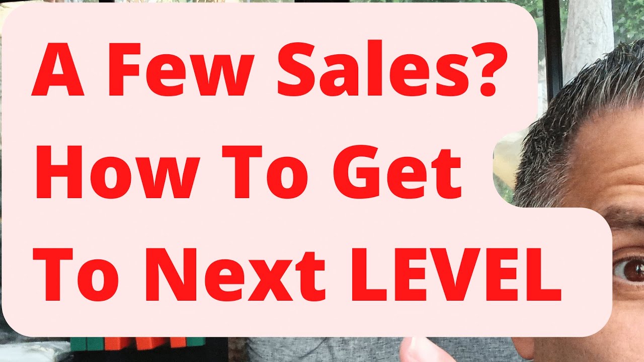 A Few Sales – How Do They Get To The NEXT LEVEL??